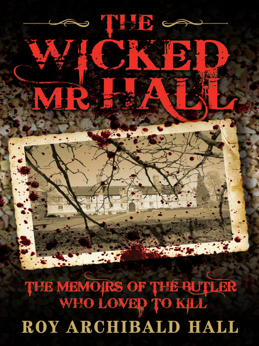 Title details for The Wicked Mr Hall--The Memoirs of the Butler Who Loved to Kill by Roy Archibald Hall - Available